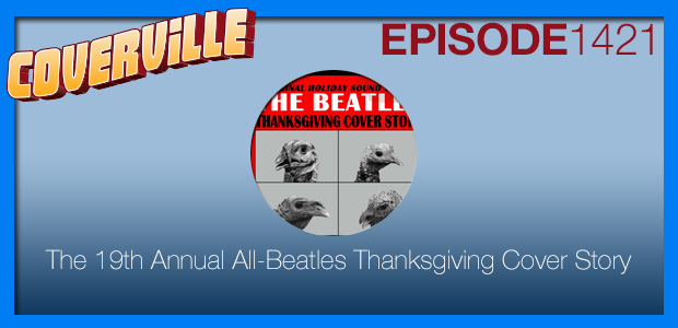 Coverville  1421: The 19th Annual All-Beatles Thanksgiving Cover Story