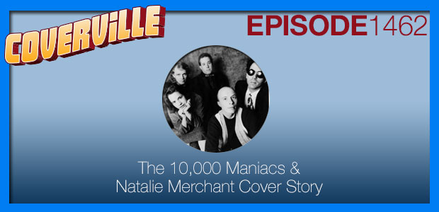 Coverville  1462: The Natalie Merchant & 10,000 Maniacs Cover Story