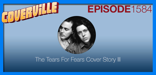Coverville  1584: The Tears For Fears Cover Story III